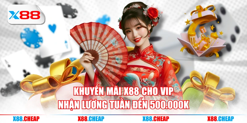 Khuyến mãi X88 cho VIP nhận lương tuần đến 500.000K